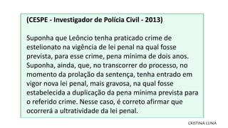 CRISTINA LUNA
(CESPE - Investigador de Polícia Civil - 2013)
Suponha que Leôncio tenha praticado crime de
estelionato na v...
