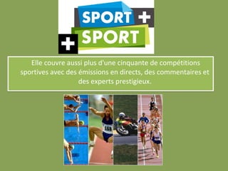 Elle couvre aussi plus d'une cinquante de compétitions
sportives avec des émissions en directs, des commentaires et
                   des experts prestigieux.
 