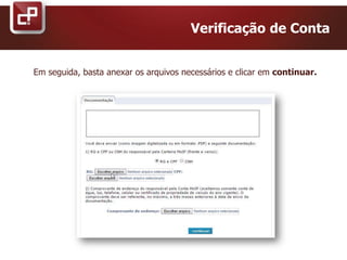 Em seguida, basta anexar os arquivos necessários e clicar em continuar.
Verificação de Conta
 