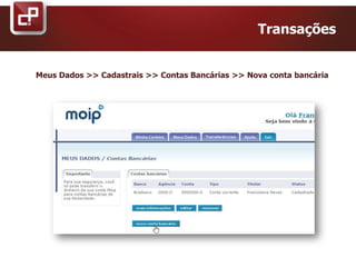 Transações
Meus Dados >> Cadastrais >> Contas Bancárias >> Nova conta bancária
 