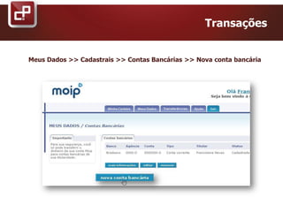 Transações
Meus Dados >> Cadastrais >> Contas Bancárias >> Nova conta bancária
 