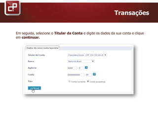 Transações
Em seguida, selecione o Titular da Conta e digite os dados da sua conta e clique
em continuar.
 