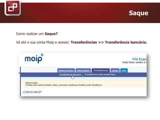 Saque
Como realizar um Saque?
Vá até a sua conta Moip e acesse: Transferências >> Transferência bancária.
 