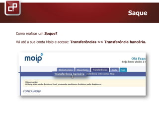 Saque
Como realizar um Saque?
Vá até a sua conta Moip e acesse: Transferências >> Transferência bancária.
 