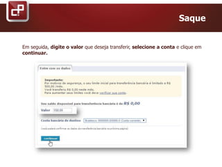 Saque
Em seguida, digite o valor que deseja transferir, selecione a conta e clique em
continuar.
 