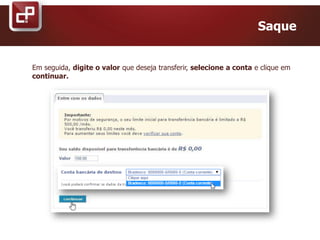 Saque
Em seguida, digite o valor que deseja transferir, selecione a conta e clique em
continuar.
 