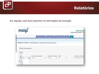 Relatórios
Em seguida, você deve preencher as informações da transação.
 