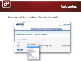 Relatórios
Em seguida, você deve preencher as informações da transação.
 