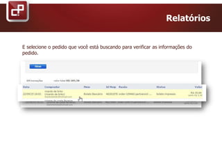 Relatórios
E selecione o pedido que você está buscando para verificar as informações do
pedido.
 