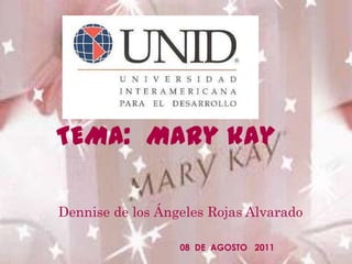    TEMA:  Mary kay          Dennise de los Ángeles Rojas Alvarado 08  DE  AGOSTO   2011 