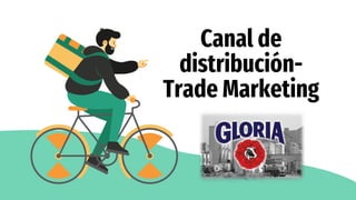 Canal de
distribución-
Trade Marketing
Grupo Gloria
 