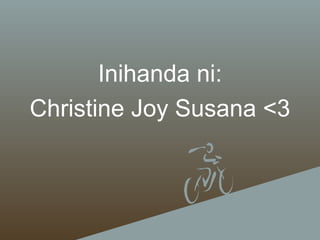 Inihanda ni:
Christine Joy Susana <3

 