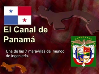 El Canal de
Panamá
Una de las 7 maravillas del mundo
de ingeniería.
 