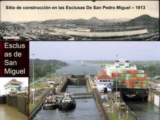 Esclus
as de
San
Miguel
Sitio de construcción en las Esclusas De San Pedro Miguel – 1913
 
