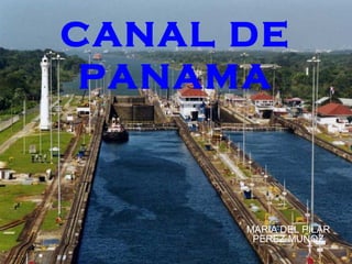 CANAL DE
PANAMA
MARIA DEL PILAR
PEREZ MUÑOZ
 