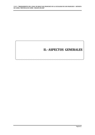PERFIL "MEJORAMIENTO DEL CANAL DE RIEGO SAN FRANCISCO EN LA LOCALIDAD DE SAN FRANCISCO - DISTRITO
DE CASMA- PROVINCIA DE CASMA - REGION ANCASH”
Pagina12
II.- ASPECTOS GENERALES
 
