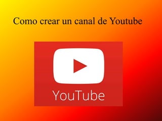 Como crear un canal de Youtube
 