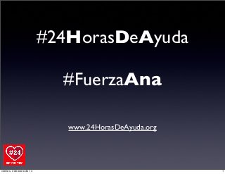 #24HorasDeAyuda
#FuerzaAna
www.24HorasDeAyuda.org

viernes, 3 de enero de 14

1

 
