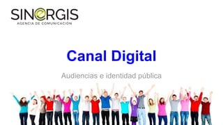 Canal Digital
Audiencias e identidad pública
 