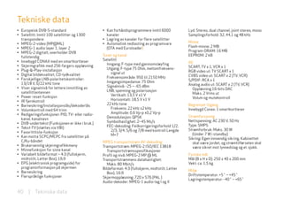 Tekniske data
• europeisk DVB-S-standard                       • Kan forhåndsprogrammere inntil 6000             lyd: Stereo, dual channel, joint stereo, mono
• Satellitt: Inntil 100 satellitter og 1300        kanaler                                         Samplingsforhold: 32, 44,1 og 48 kHz
  transpondere                                   • lagring av kanaler for flere satellitter
• MPeG-2-video (MP@Ml)                           • Automatisk nedlasting av programvare            Minne
• MPeG-1 audio layer 1, layer 2                    (oTA med Euroloader)                            Flash-minne: 2 Mb
• MPeG-2 digitalt, overholder DVB                                                                  Program-DRAM: 16 Mb
  fullstendig                                    Tuner og kanal                                    EEPRoM: 2 kb
• Innebygd CoNAX med en smartkortleser           Satellitt
                                                   Inngang: F-type med gjennomsløyfing             AV
• Skjermgrafikk med 256-fargers oppløsning                                                         SCART: TV x 1, VCR x 1
• Plug-&-Play-installasjon                         Utgang: F-type 75 ohm, mellomfrekvens-
                                                     signal ut                                     RGB video ut: TV SCART x 1
• Digital bildekvalitet, CD-lydkvalitet                                                            CVBS video ut: SCART x 2 (TV, VCR)
• Forskjellige lNB-polaritetskontroller:           Frekvensområde: 950 til 2150 MHz
                                                   Inngangsimpedanse: 75 ohm                       S/PDIF: RCA x 1
  13/18 V, 0/22 kHz tone                                                                           Analog audio ut: SCART x 2 (TV, VCR)
• Viser signalnivå for lettere innstilling av      Signalnivå: -25 – -65 dbm
                                                   lNB, spenning og polarisasjon                     oppløsning 16-bits DAC
  satellittantennen                                                                                  Maks. 2 Vrms ut
• Power reset-funksjon                               Vertikalt: 13,5 V ±1 V
                                                     Horisontalt: 18,5 V ±1 V                        Volum og mutekontroll
• IR fjernkotroll
• Barnesikring/installasjonslås/dekoderlås         22 kHz tone                                     begrenset tilgang
• Volumkontroll med 64 trinn                         Frekvens: 22 kHz ±2 kHz                       Innebygd Conax: 1 smartkortleser
• Redigeringsfunksjoner: PID, TV- eller radio-       Amplitude: 0,6 Vp-p ±0,2 Vp-p
                                                   Demodulasjon: QPSK                              Strømforsyning
  kanal, kanalnavn
                                                   Symbolhastighet: 2–45 Ms/s                      Nettspenning: AC 230 V, 50 Hz
• DVB-undertekst (Funksjonen er ikke i bruk.)
                                                   FEC-dekoding: Feilkorrigeringsforhold 1/2,      Type: SMPS
• Tekst-TV (støttes via VBI)
                                                     2/3, 3/4, 5/6 og 7/8 med kontroll lengde      Strømforbruk: Maks. 30 W
• Favorittliste-funksjon
                                                     M=7                                             (Under 7 W i standby)
• Kan motta SCPC/MCPC fra satellitter på
                                                                                                   Sikring: Egen innvendig sikring. Kabinettet
  C/Ku-båndet                                    MPEG transportstrøm AV-dekoding                     skal være jordet, og strømtilførselen skal
• Brukervennlig skjermgrafikkmeny                Transportstrøm: MPEG-2 ISo/IEC 13818                være sikret mot lynnedslag og el. sjokk.
• Minnefunksjon for siste kanal                     Transportstrømsspesifikasjoner
• Variabelt bildeformat – 4:3 (fullskjerm,       Profil og nivå: MPeG-2 MP @ Ml                    Fysiske mål
  midtstilt, letter Box), 16:9                   Transportstrømmens datahastighet:                 Mål (B x H x D): 250 x 40 x 200 mm
• ePG (elektronisk programguide) for                Maks. 80 Mbit/s                                Vekt: ca. 1,5 kg
  programinformasjon på skjermen                 Bildeformat: 4:3 (fullskjerm, midtstilt, letter
• Barnesikring                                                                                     Miljø
                                                    Box), 16:9
• Flerspråklige funksjoner                                                                         Driftstemperatur: +5˚ – +45˚
                                                 Skjermoppløsning: 720 x 576 (PAl )
                                                                                                   lagringstemperatur: -40˚ – +65˚
                                                 Audio-dekoder: MPEG-1 audio-lag I og II

40    | Tekniske data
 