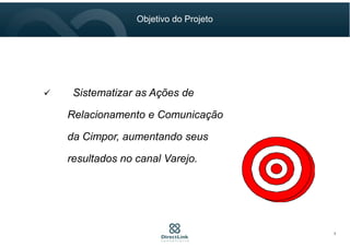 Sistematizar as Ações de
Relacionamento e Comunicação
da Cimpor, aumentando seus
resultados no canal Varejo.
Objetivo do Projeto
7
 