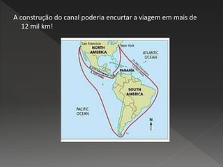 A construção do canal poderia encurtar a viagem em mais de
12 mil km!
 