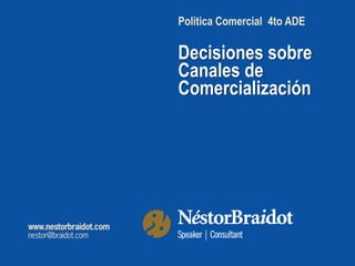 Politica Comercial 4to ADE

Decisiones sobre
Canales de
Comercialización
 