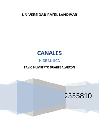 UNIVERSIDAD RAFEL LANDIVAR
2355810
CANALES
HIDRAULICA
FAVIO HUMBERTO DUARTE ALARCON
 