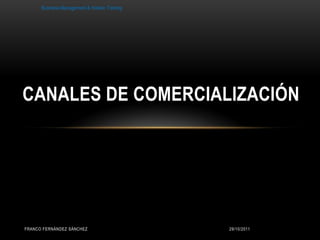 Business Management & Holistic Training




CANALES DE COMERCIALIZACIÓN




FRANCO FERNÁNDEZ SÁNCHEZ                        29/10/2011
 