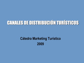 CANALES DE DISTRIBUCIÓN TURÍSTICOS


      Cátedra Marketing Turístico
                2009
 