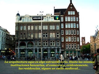 La arquitectura aquí es algo extraordinario. Hasta las mismas
instituciones bancarias, el comercio y, evidentemente,
las residencias, siguen un estilo medieval...
 