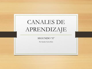 CANALES DE
APRENDIZAJE
SEGUNDO “A”
Por Sandra Oyola Mori
 