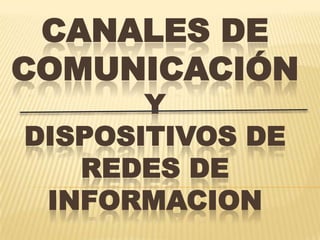 Canales de comunicación Y DISPOSITIVOS DE REDES DE INFORMACION 