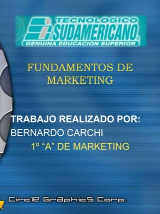 FUNDAMENTOS DE MARKETING TRABAJO REALIZADO POR: BERNARDO CARCHI  1º “A” DE MARKETING 