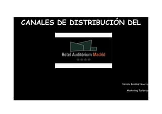 CANALES DE DISTRIBUCIÓN DEL




                      Natalia Bolaños Navarro

                         Marketing Turístico
 