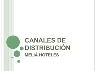 CANALES DE
DISTRIBUCIÓN
MELIÁ HOTELES
 