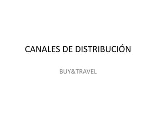 CANALES DE DISTRIBUCIÓN
BUY&TRAVEL
 