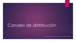 Canales de distribución
Johandris Paola Cabarcas Hernández
 