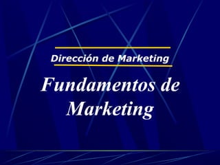 Dirección de Marketing
Fundamentos de
Marketing
 