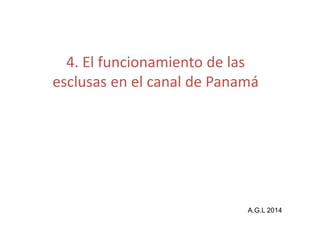 4. El funcionamiento de las 
esclusas en el canal de Panamá 
A.G.L 2014 
 