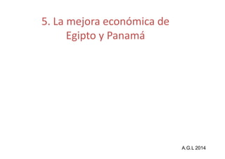 5. La mejora económica de 
Egipto y Panamá 
A.G.L 2014 
 