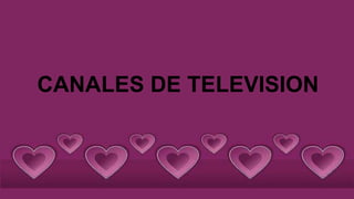 CANALES DE TELEVISION
 