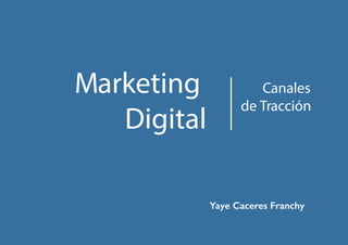 Marketing
Digital
Canales
de Tracción
Yaye Caceres Franchy
 