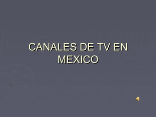 CANALES DE TV EN
MEXICO

 