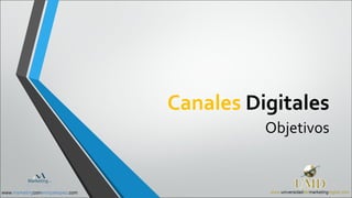 Canales Digitales 
Objetivos 
 