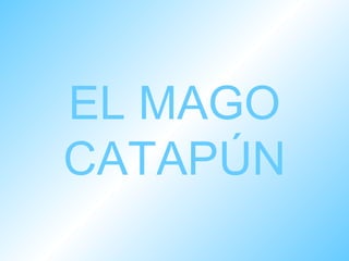 EL MAGO CATAPÚN 