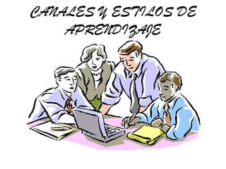 CANALES Y ESTILOS DE
    APRENDIZAJE
 