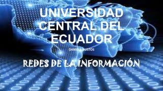 UNIVERSIDAD
CENTRAL DEL
ECUADOR
DANIELA BUSTOS

REDES DE LA INFORMACIÓN

 