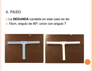 4. PASO
 La SEGUNDA canaleta en este caso es de:
 15cm, angulo de 90º; union con angulo T
 
