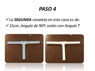PASO 4
La SEGUNDA canaleta en este caso es de:
15cm, Angulo de 90º; unión con Angulo T

 